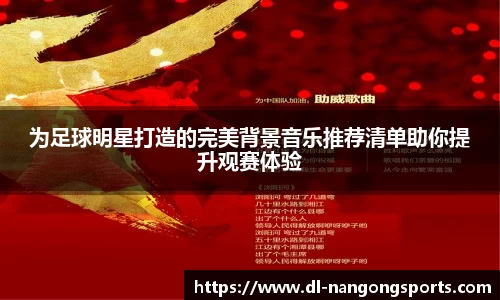为足球明星打造的完美背景音乐推荐清单助你提升观赛体验