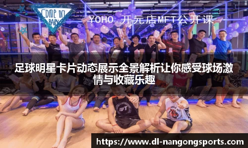 足球明星卡片动态展示全景解析让你感受球场激情与收藏乐趣